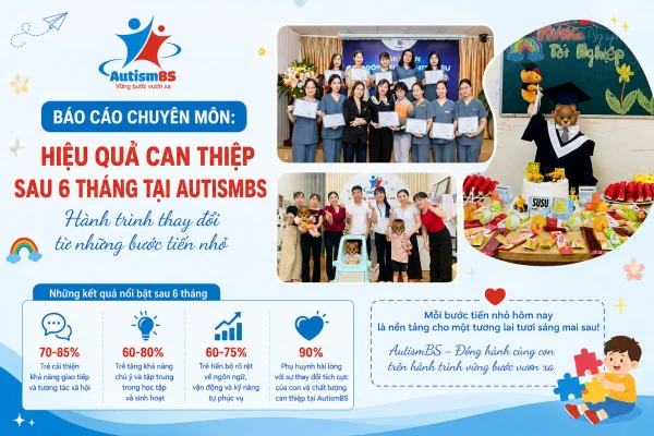 Báo cáo chuyên môn: Hiệu quả can thiệp sau 6 tháng tại Autismbs - Hành trình thay đổi từ những bước tiến nhỏ