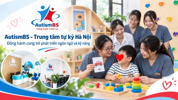 AutismBS - Trung tâm tự kỷ Hà Nội đồng hành cùng trẻ phát triển ngôn ngữ và kỹ năng