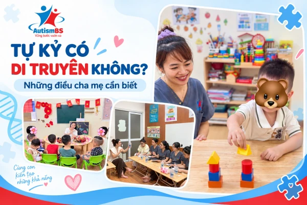 Tự kỷ có di truyền không? Những điều cha mẹ cần biết